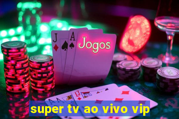 super tv ao vivo vip